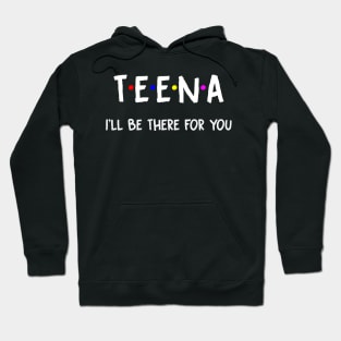 Teena I'll Be There For You | Teena FirstName | Teena Family Name | Teena Surname | Teena Name Hoodie